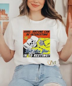 Boss Dog Art Sure, Anyone Can Be Interesting But Are You In To Resting Shirt