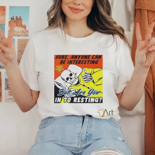 Boss Dog Art Sure, Anyone Can Be Interesting But Are You In To Resting Shirt