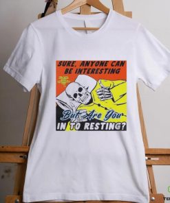 Boss Dog Art Sure, Anyone Can Be Interesting But Are You In To Resting Shirt