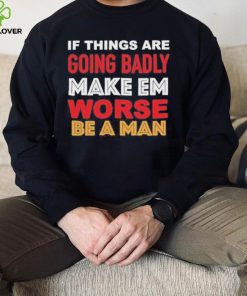Boston Be A Man Bad To Worse shirt