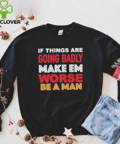 Boston Be A Man Bad To Worse shirt