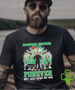 Boston Celtics Fan Not Just When We Win Celtics Forever T Shirt