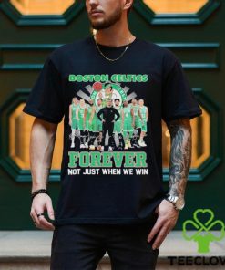 Boston Celtics Fan Not Just When We Win Celtics Forever T Shirt