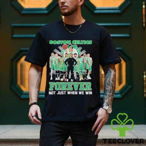 Boston Celtics Fan Not Just When We Win Celtics Forever T Shirt