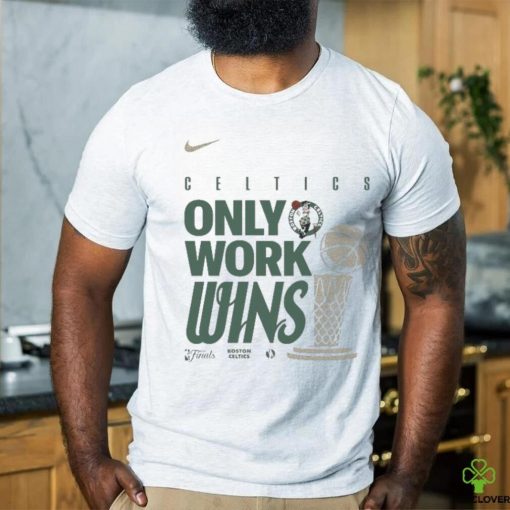 Boston Celtics Nike Only Work Wins 2024 NBA Finals Champions T Shirt
