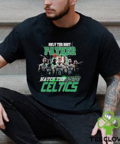 Boston Celtics Only Best Father Watch The Celtics hoodie, sweater, longsleeve, shirt v-neck, t-shirt