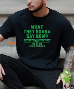 Boston Celtics What They Gonna Say Now Boston 2024 Champs Shirts