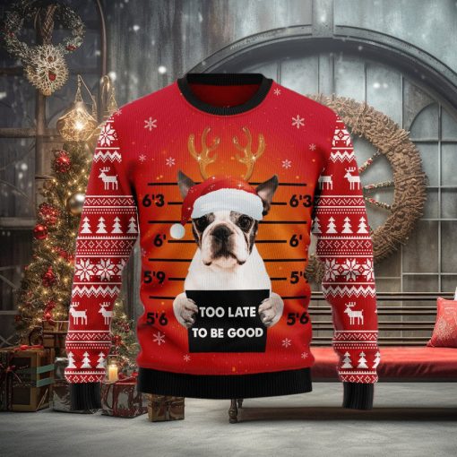 Boston Terrier Too Late To Be Good Ugly Christmas Sweater Gift Men Women