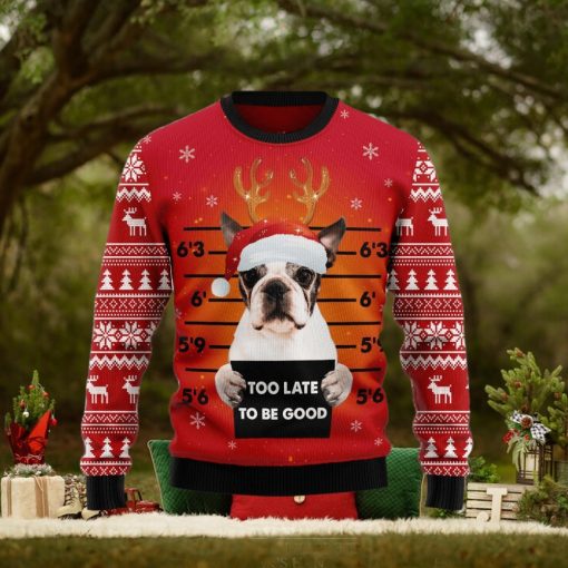 Boston Terrier Too Late To Be Good Ugly Christmas Sweater Gift Men Women