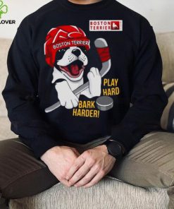 Boston Terrier World Play Hard Bark Harder shirt