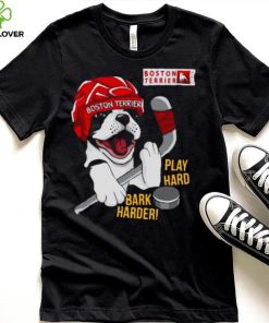 Boston Terrier World Play Hard Bark Harder shirt