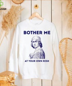 Bother me at your own risk art shirt