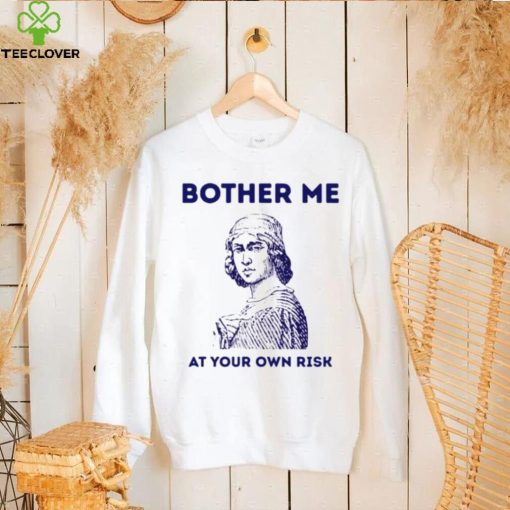 Bother me at your own risk art hoodie, sweater, longsleeve, shirt v-neck, t-shirt