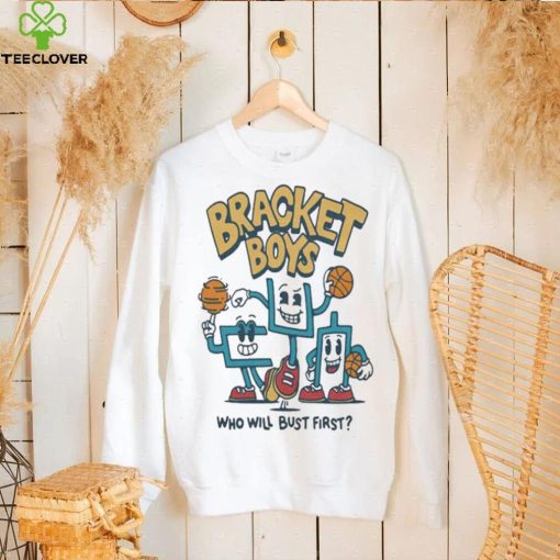 Bracket Boys Who Will Bust First Shirt