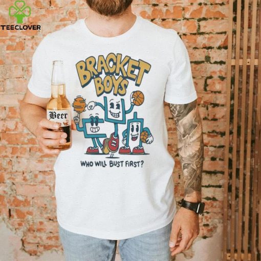 Bracket Boys Who Will Bust First Shirt