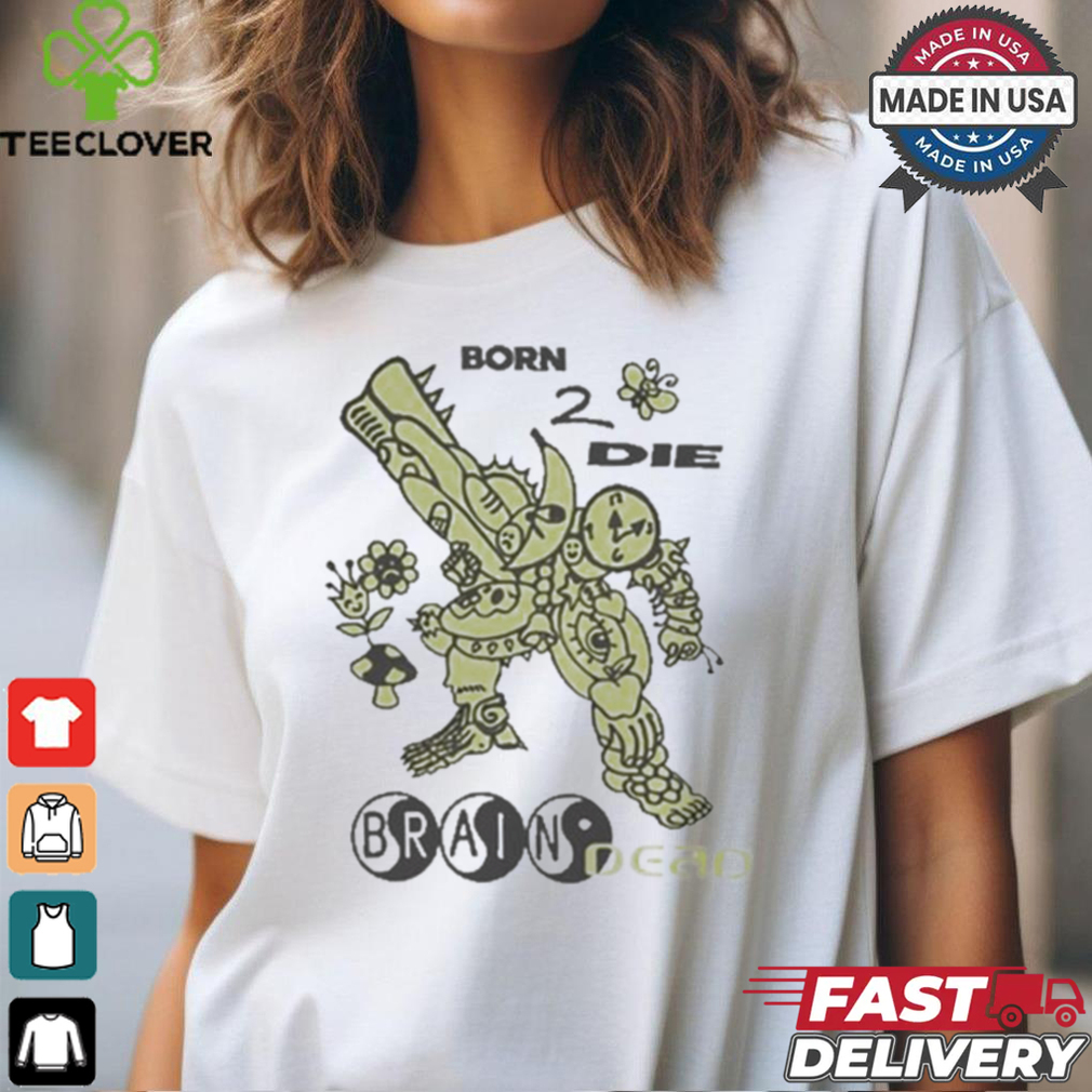 Brain Dead Born 2 Die Shirt Brain Dead Born 2 Die Shirt