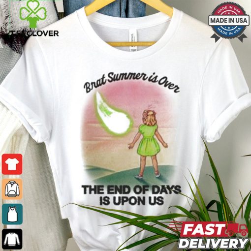 Brat Summer Is Over The End Of Days Is Upon Us T shirt