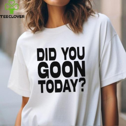 Braydens Did You Goon Today Shirt