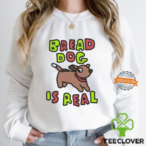 Bread Dog Is Real Shirt