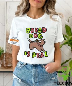 Bread Dog Is Real Shirt