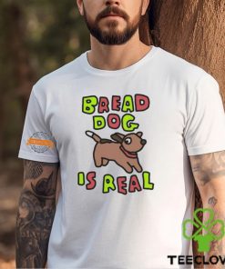 Bread Dog Is Real Shirt