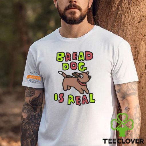 Bread Dog Is Real Shirt