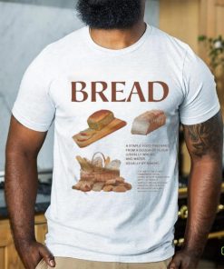 Bread Is A Staple Food Prepared From A Dough Of Flour Usually Wheat And Water Usually By Baking Shirt