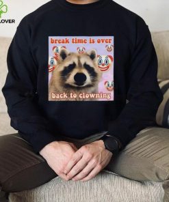 Break time is over back to clowning shirt