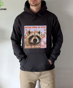 Break time is over back to clowning shirt