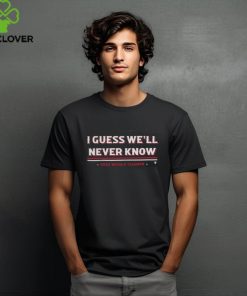 BreakingT Store Texas I Guess We'Ll Never Know T Shirt