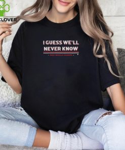 BreakingT Store Texas I Guess We'Ll Never Know T Shirt