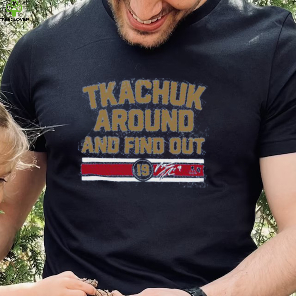 Breakingt Matthew Tkachuk Around And Find Out Hoodie shirt Breakingt Matthew Tkachuk Around And Find Out Hoodie shirt