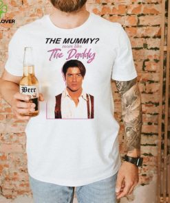 Brendan Fraser the mummy more like the daddy hoodie, sweater, longsleeve, shirt v-neck, t-shirt