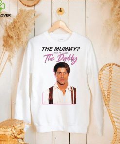 Brendan Fraser the mummy more like the daddy hoodie, sweater, longsleeve, shirt v-neck, t-shirt