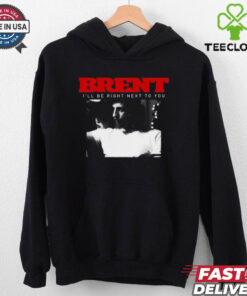 Brent I_ll Be Right Next To You Shirt