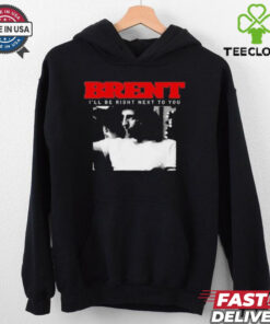 Brent I’ll Be Right Next To You Shirt