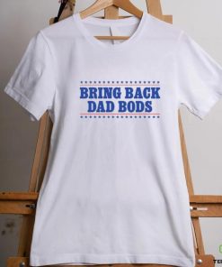 Bring Back Dad Bods T Shirt