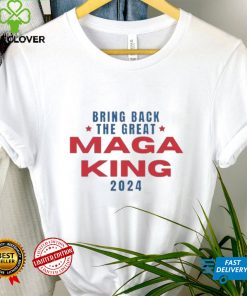 Bring Back The Great Maga King 2024 T Shirt