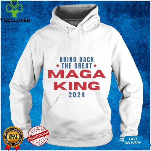 Bring Back The Great Maga King 2024 T Shirt