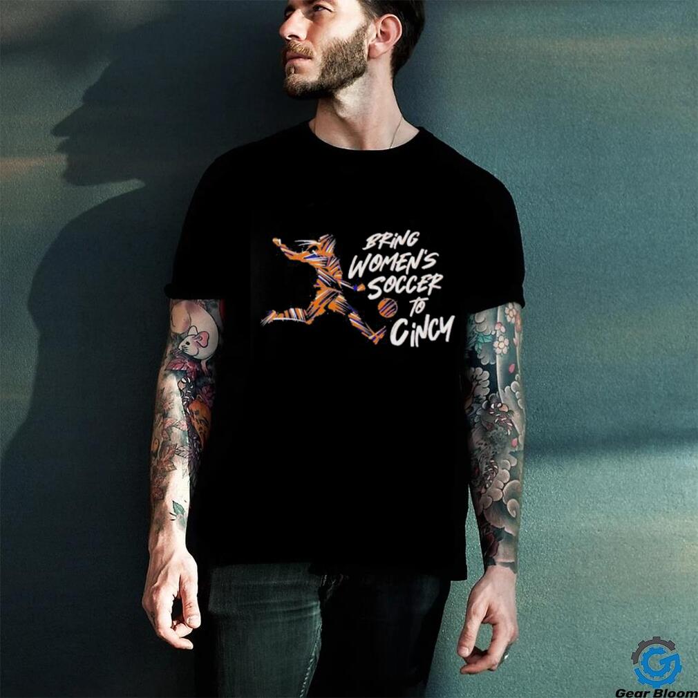 Bring women’s soccer to Cincy shirt Bring women’s soccer to Cincy shirt