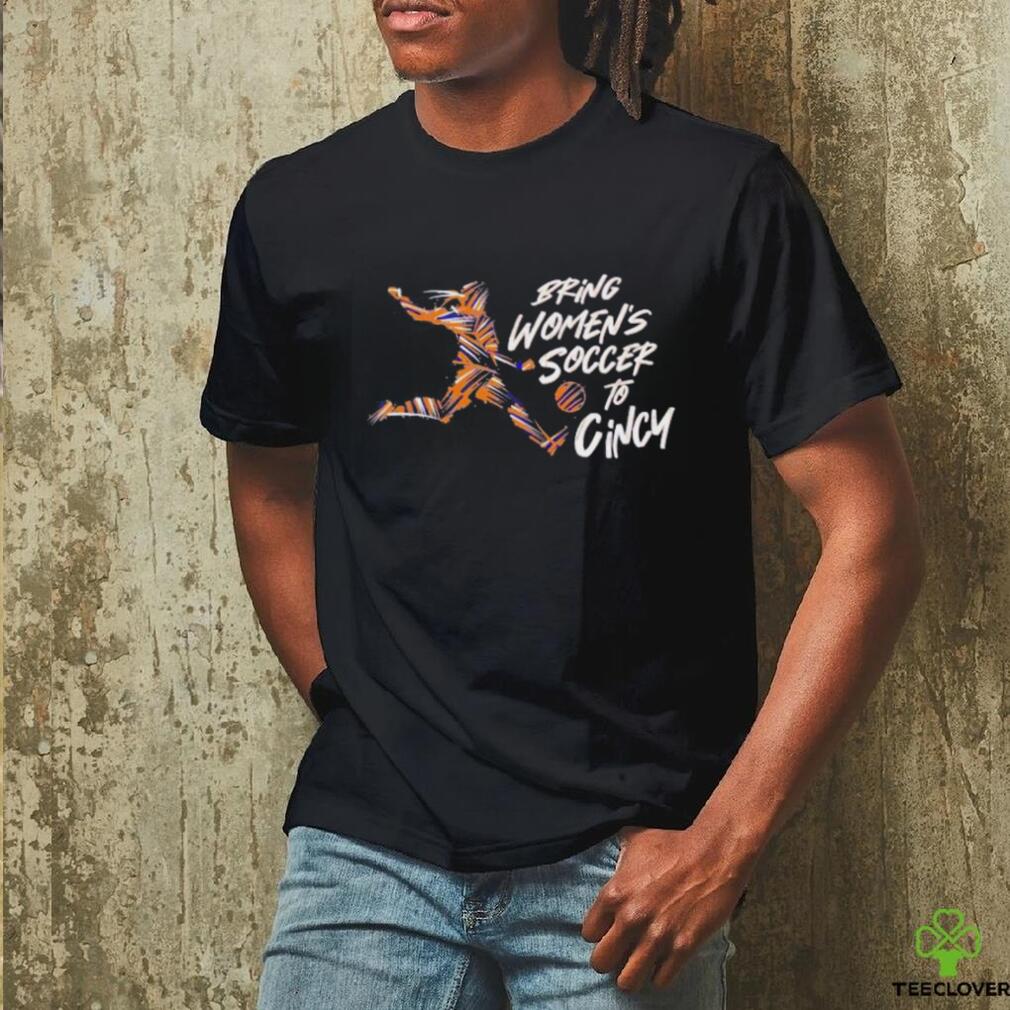 Bring women’s soccer to Cincy shirt Bring women’s soccer to Cincy shirt