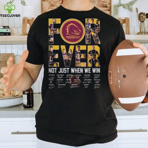 Brisbane Broncos for ever not just when we win signature 2023 hoodie, sweater, longsleeve, shirt v-neck, t-shirt