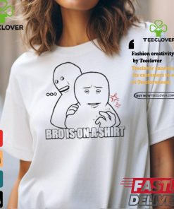 Bro Is On A Shirt Shirt