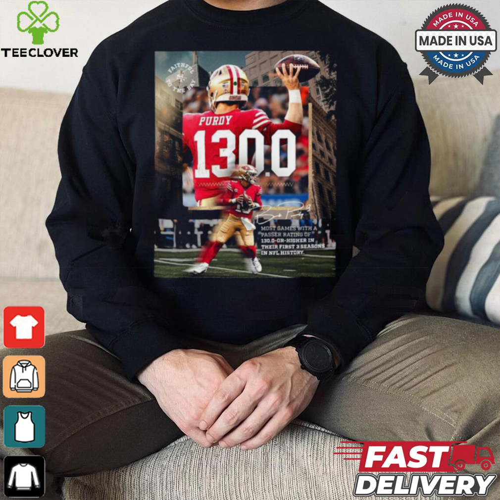 Brock Purdy San Francisco 49ers 130.0 Or Higher In Their First 3 Seasons In NFL History Shirt Brock Purdy San Francisco 49ers 130.0 Or Higher In Their First 3 Seasons In NFL History Shirt
