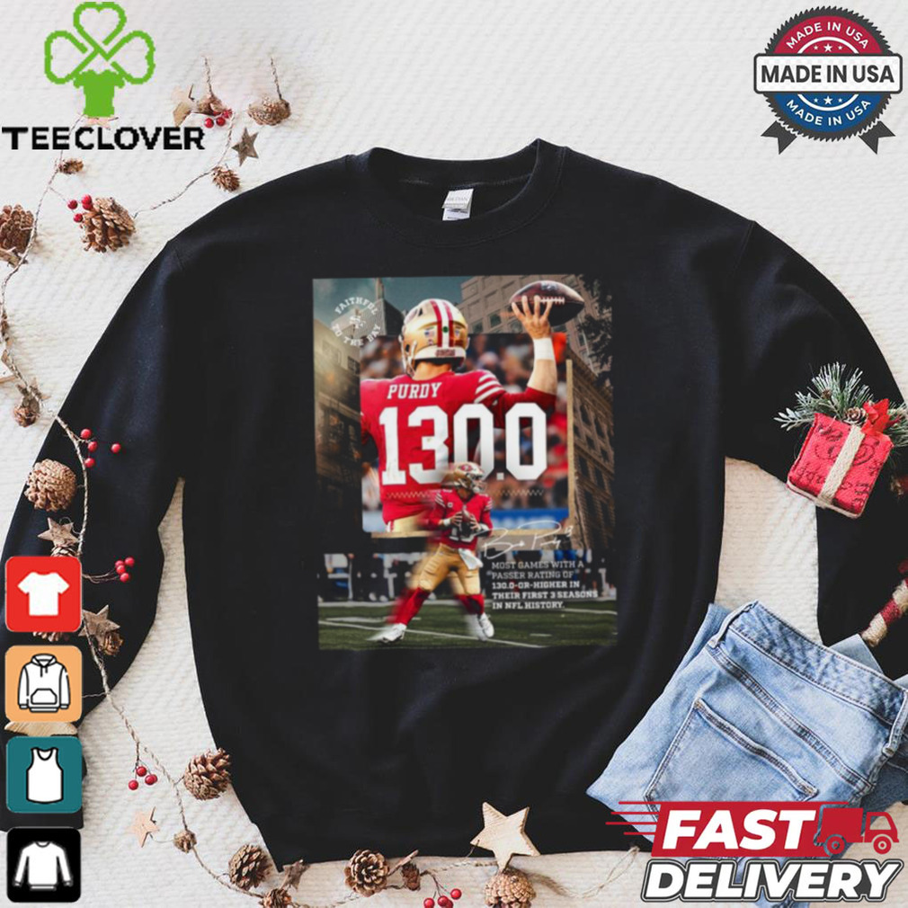 Brock Purdy San Francisco 49ers 130.0 Or Higher In Their First 3 Seasons In NFL History Shirt Brock Purdy San Francisco 49ers 130.0 Or Higher In Their First 3 Seasons In NFL History Shirt
