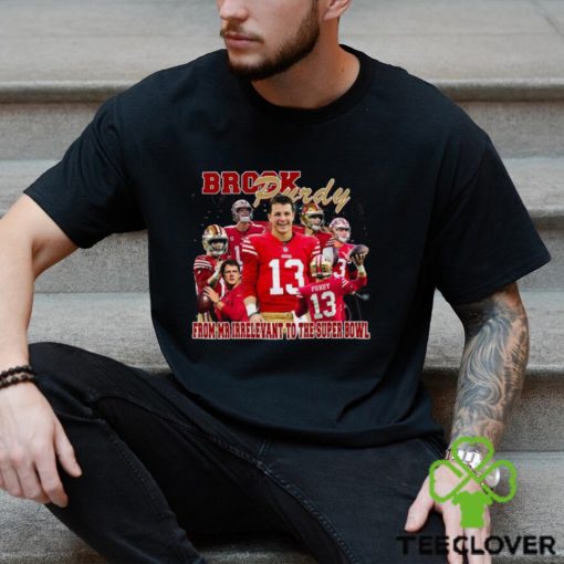 Brock Purdy from Mr irrelevant to the Super Bowl hoodie, sweater, longsleeve, shirt v-neck, t-shirt