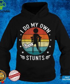 Broken Foot I Do My Own Stunts Funny Ankle Injury Get Well T Shirt