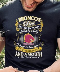 Broncos Girl Hated By Many Loved By Plenty Heart On Her Sleeve Fine In Her Soul And A Mouth She Can’t Control Logo Shirt