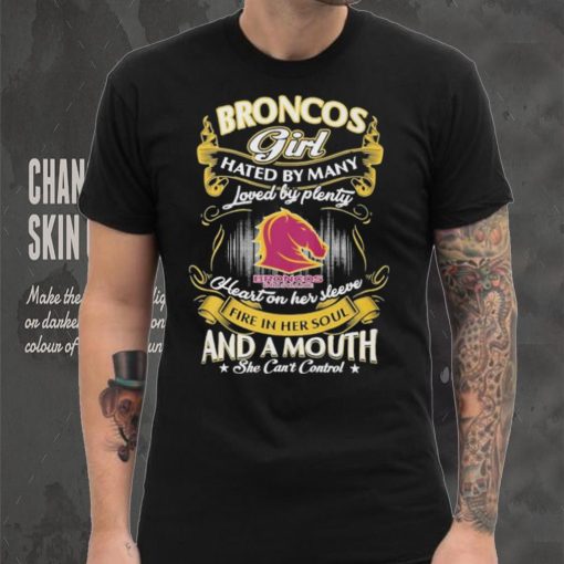 Broncos Girl Hated By Many Loved By Plenty Heart On Her Sleeve Fine In Her Soul And A Mouth She Can’t Control Logo Shirt