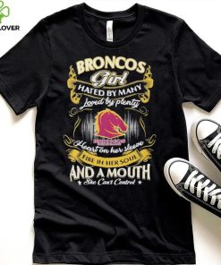 Broncos Girl Hated By Many Loved By Plenty Heart On Her Sleeve Fine In Her Soul And A Mouth She Can’t Control Logo Shirt